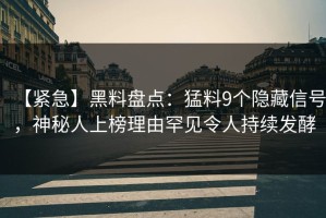 【紧急】黑料盘点：猛料9个隐藏信号，神秘人上榜理由罕见令人持续发酵
