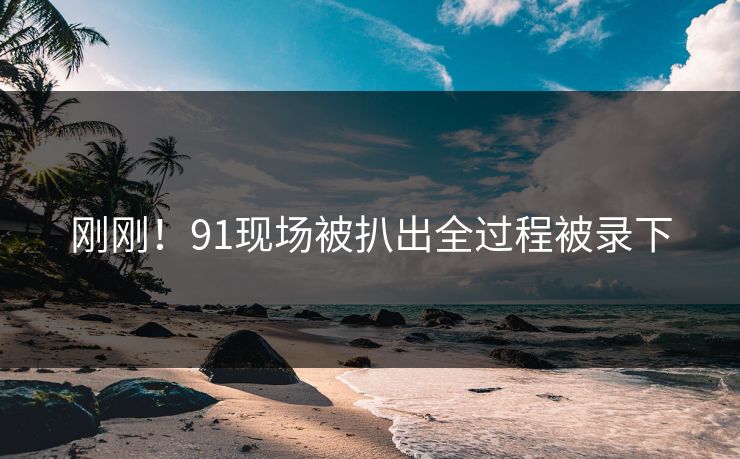 刚刚！91现场被扒出全过程被录下