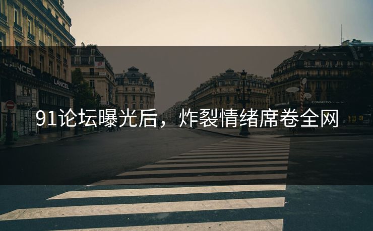 91论坛曝光后，炸裂情绪席卷全网