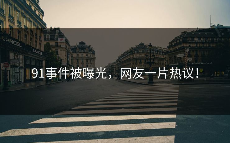 91事件被曝光，网友一片热议！