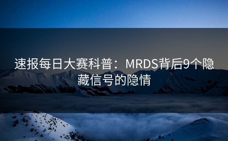速报每日大赛科普：MRDS背后9个隐藏信号的隐情